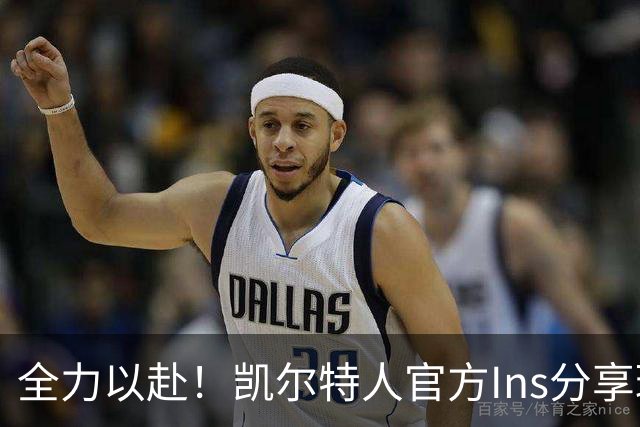 全力以赴！凯尔特人官方Ins分享球员训练中的专注瞬间
