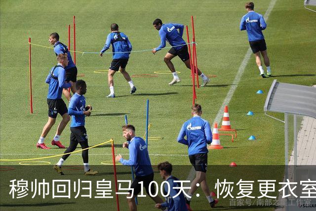 穆帅回归皇马100天：恢复更衣室和战斗气势的双重胜利