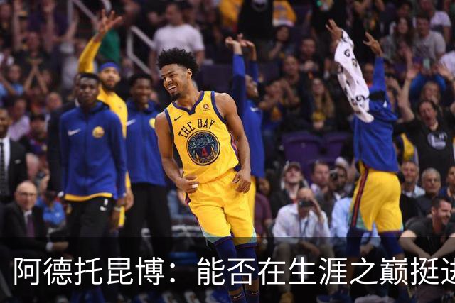 阿德托昆博：能否在生涯之巅挺进历史前十？