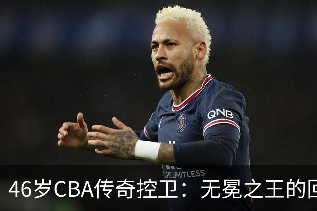 46岁CBA传奇控卫：无冕之王的回归，定居江苏与生活的新篇章